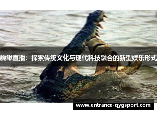 貔鳅直播：探索传统文化与现代科技融合的新型娱乐形式