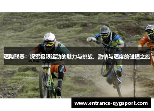 速降联赛：探索极限运动的魅力与挑战，激情与速度的碰撞之旅
